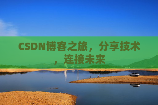 CSDN博客之旅，分享技术，连接未来